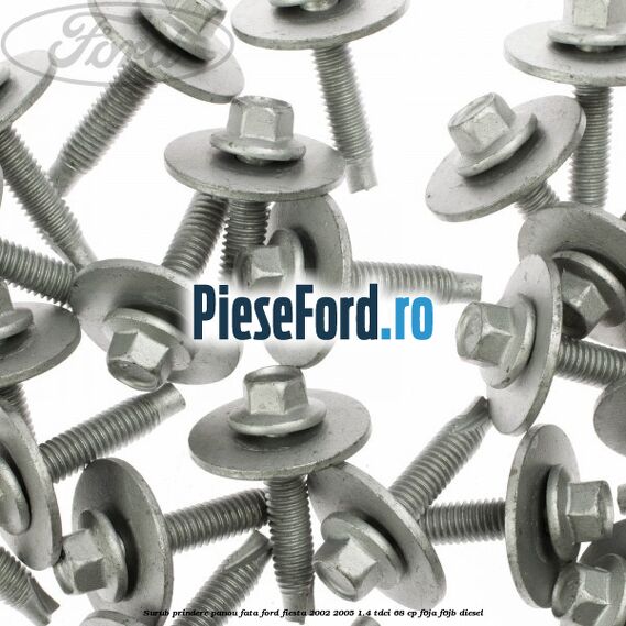 Surub prindere panou fata Ford Fiesta 2002-2005 1.4 TDCi 68 cp F6JA, F6JB diesel