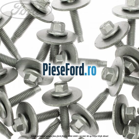 Surub prindere panou fata Ford Fiesta 2002-2005 1.6 TDCi 90 cp HHJA, HHJB diesel