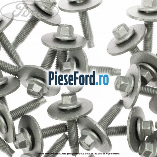 Surub prindere panou fata Ford Fiesta 2002-2005 ST150 150 cp N4JB benzina