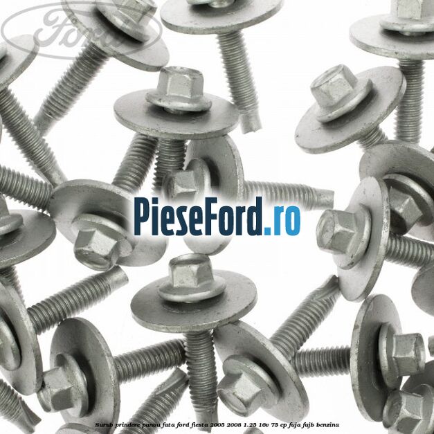 Surub prindere panou fata Ford Fiesta 2005-2008 1.25 16V 75 cp FUJA, FUJB benzina