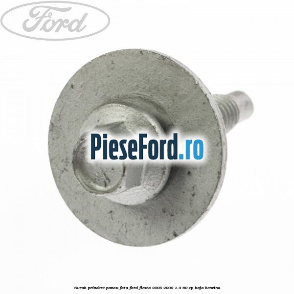 Surub prindere panou fata Ford Fiesta 2005-2008 1.3 60 cp BAJA benzina