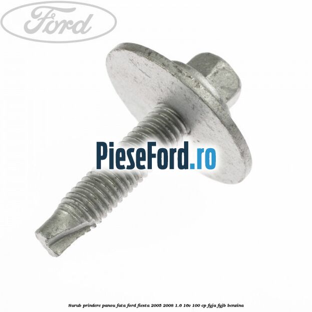 Surub prindere panou fata Ford Fiesta 2005-2008 1.6 16V 100 cp FYJA, FYJB benzina