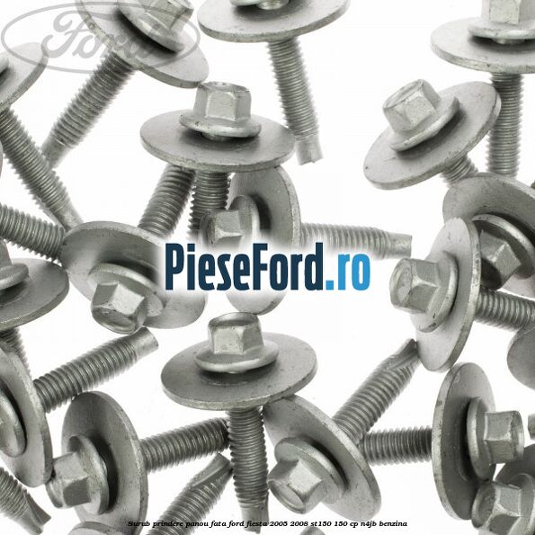 Surub prindere panou fata Ford Fiesta 2005-2008 ST150 150 cp N4JB benzina