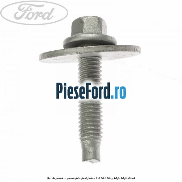 Surub prindere panou fata Ford Fusion 1.6 TDCi 90 cp HHJA, HHJB diesel