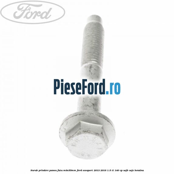 Surub prindere panou fata M8X55MM Ford EcoSport 2013-2018 1.5 Ti 140 cp UEJB, UEJE benzina