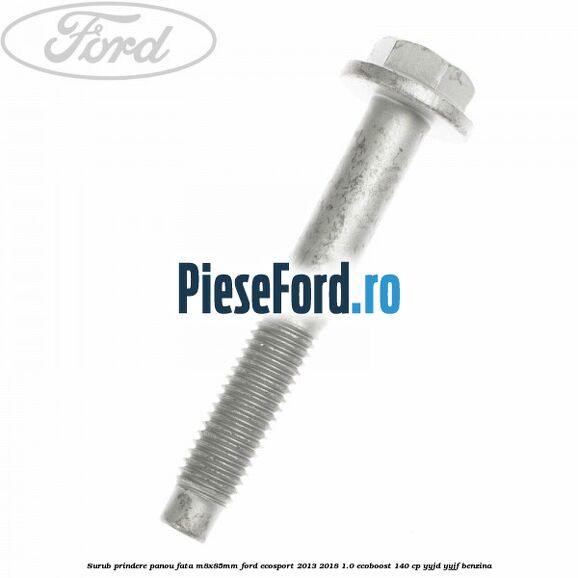 Surub prindere panou fata M8X85MM Ford EcoSport 2013-2018 1.0 EcoBoost 140 cp Surub prindere panou fata M8X85MM Ford EcoSport 2013-2018 1.0 EcoBoost 140 cp YYJD, YYJF benzina
