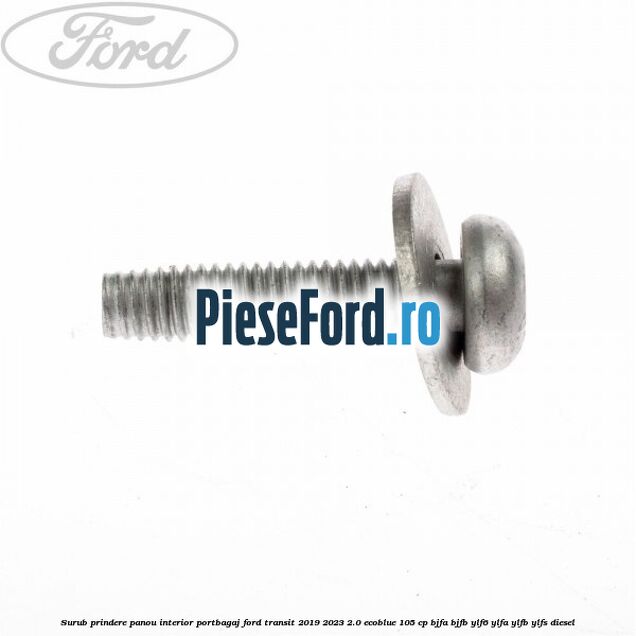 Surub prindere panou interior portbagaj Ford Transit 2019-2023 2.0 EcoBlue 105 cp BJFA, BJFB, YLF6, YLFA, YLFB, YLFS diesel