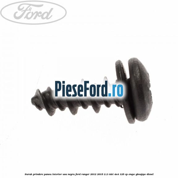Surub prindere panou interior usa negru Ford Ranger 2012-2015 2.2 TDCi 4x4 125 cp ENQW, GBVAJQW diesel