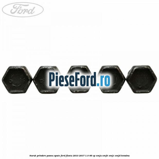 Surub prindere panou spate Ford Fiesta 2013-2017 1.0 65 cp Surub prindere panou spate Ford Fiesta 2013-2017 1.0 65 cp XMJA, XMJB, XMJC, XMJD benzina