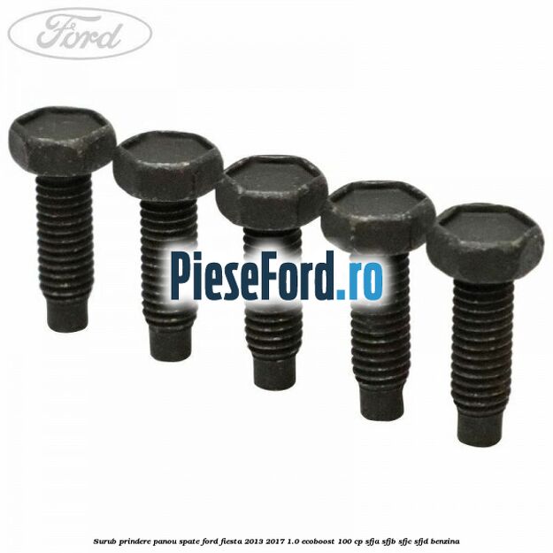 Surub prindere panou spate Ford Fiesta 2013-2017 1.0 EcoBoost 100 cp SFJA, SFJB, SFJC, SFJD benzina