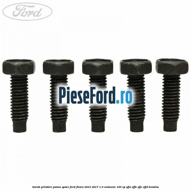 Surub prindere panou spate Ford Fiesta 2013-2017 1.0 EcoBoost 100 cp SFJA, SFJB, SFJC, SFJD benzina