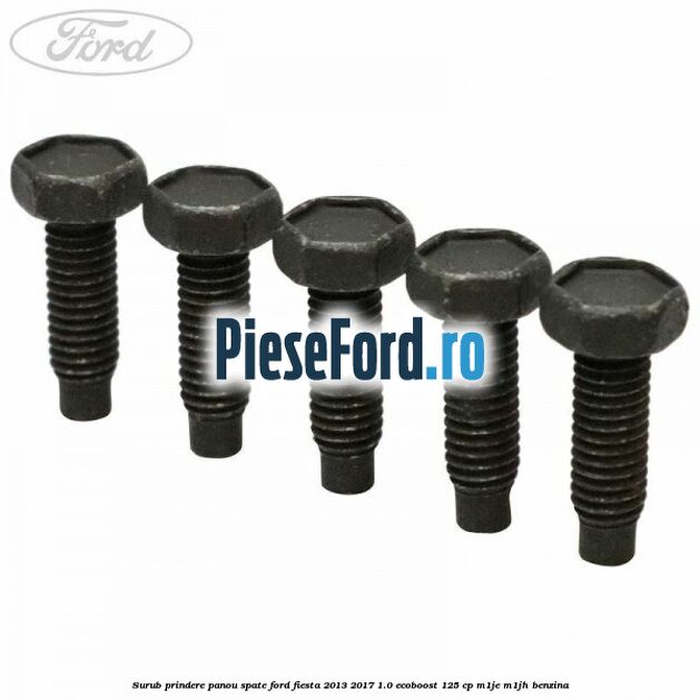 Surub prindere panou spate Ford Fiesta 2013-2017 1.0 EcoBoost 125 cp M1JE, M1JH benzina