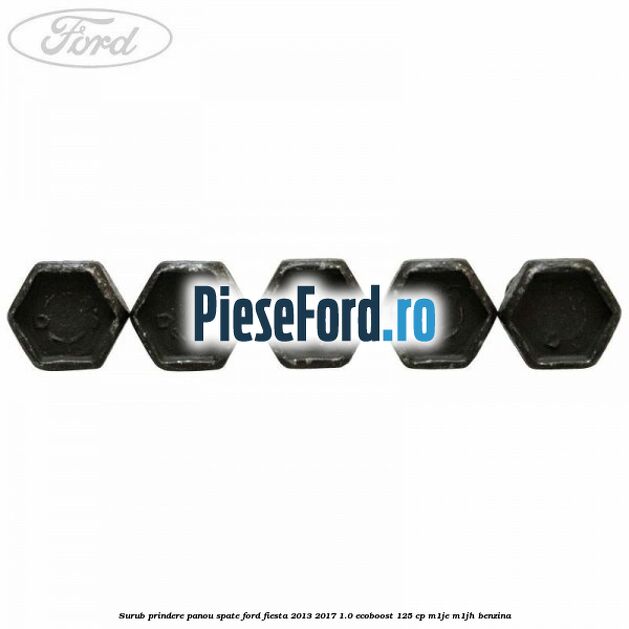Surub prindere panou spate Ford Fiesta 2013-2017 1.0 EcoBoost 125 cp M1JE, M1JH benzina