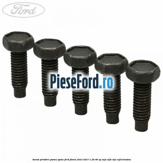 Surub prindere panou spate Ford Fiesta 2013-2017 1.25 60 cp STJA, STJB, STJC, STJD benzina