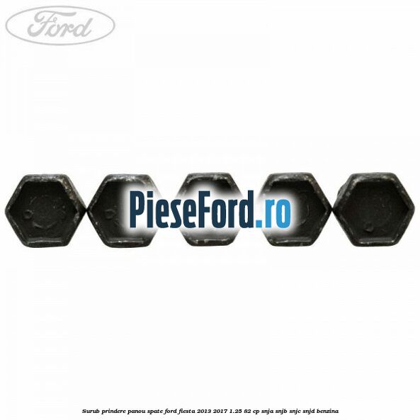 Surub prindere panou spate Ford Fiesta 2013-2017 1.25 82 cp SNJA, SNJB, SNJC, SNJD benzina
