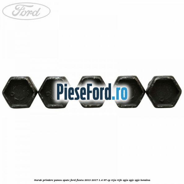 Surub prindere panou spate Ford Fiesta 2013-2017 1.4 97 cp RTJA, RTJB, SPJA, SPJC, SPJE benzina