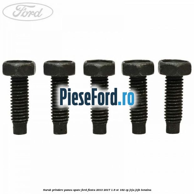 Surub prindere panou spate Ford Fiesta 2013-2017 1.6 ST 182 cp JTJA, JTJB benzina
