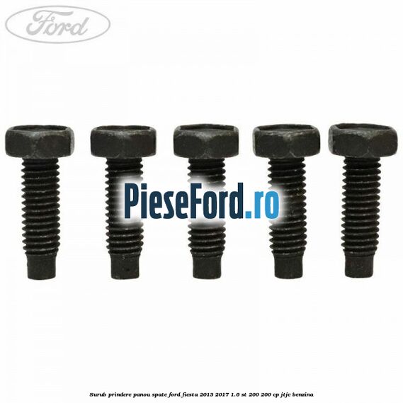 Surub prindere panou spate Ford Fiesta 2013-2017 1.6 ST 200 200 cp JTJC benzina