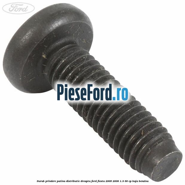 Surub prindere patina distributie dreapta Ford Fiesta 2005-2008 1.3 60 cp BAJA benzina