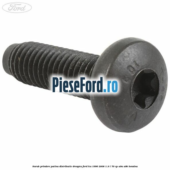 Surub prindere patina distributie dreapta Ford Ka 1996-2008 1.3 i 70 cp A9A, A9B benzina
