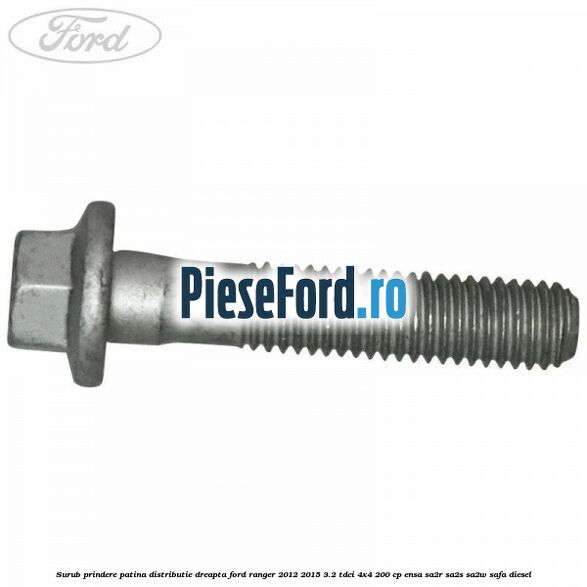 Surub prindere patina distributie dreapta Ford Ranger 2012-2015 3.2 TDCi 4x4 200 cp ENSA, SA2R, SA2S, SA2W, SAFA diesel