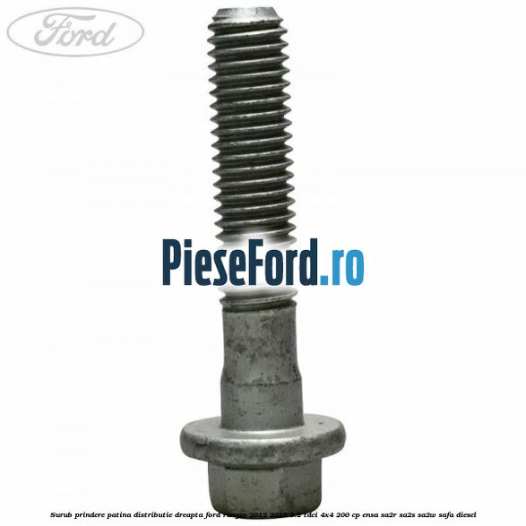 Surub prindere patina distributie dreapta Ford Ranger 2012-2015 3.2 TDCi 4x4 200 cp ENSA, SA2R, SA2S, SA2W, SAFA diesel
