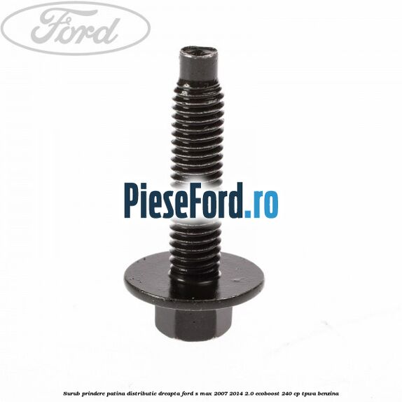 Surub prindere patina distributie dreapta Ford S-Max 2007-2014 2.0 EcoBoost 240 cp Surub prindere patina distributie dreapta Ford S-Max 2007-2014 2.0 EcoBoost 240 cp TPWA benzina