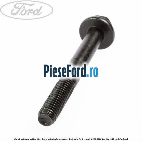 Surub prindere patina distributie principala, intinzator hidraulic Ford Transit 2000-2006 2.4 TDE  125 cp DOFA diesel