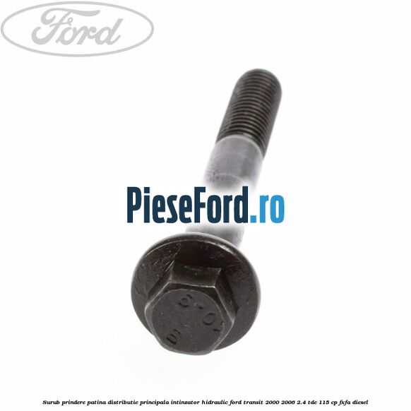 Surub prindere patina distributie principala, intinzator hidraulic Ford Transit 2000-2006 2.4 TDE 115 cp FXFA diesel