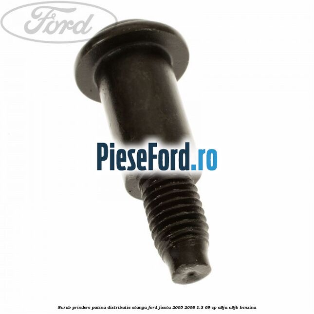 Surub prindere patina distributie stanga Ford Fiesta 2005-2008 1.3 69 cp A9JA, A9JB benzina
