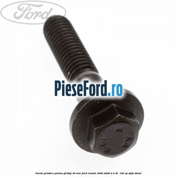 Surub prindere patina ghidaj 30 mm Ford Transit 2000-2006 2.0 DI  100 cp ABFA diesel