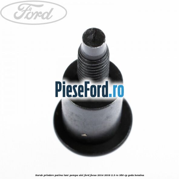 Surub prindere patina lant pompa ulei Ford Focus 2014-2018 2.3 RS 350 cp YVDA benzina