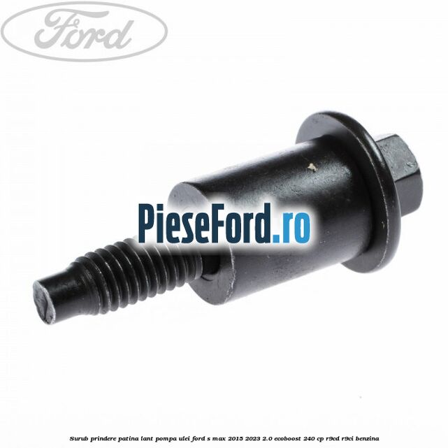 Surub prindere patina lant pompa ulei Ford S-Max 2015-2023 2.0 EcoBoost 240 cp R9CD, R9CI benzina