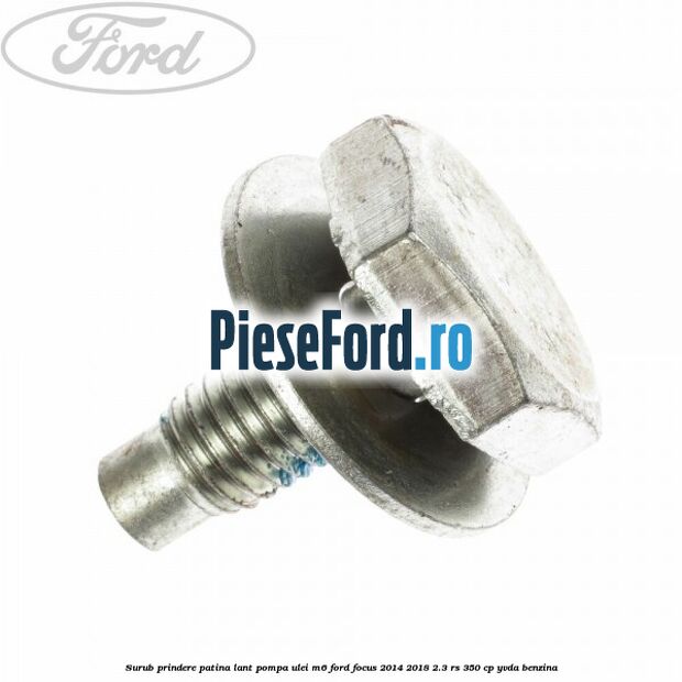 Surub prindere patina lant pompa ulei M6 Ford Focus 2014-2018 2.3 RS 350 cp Surub prindere patina lant pompa ulei M6 Ford Focus 2014-2018 2.3 RS 350 cp YVDA benzina