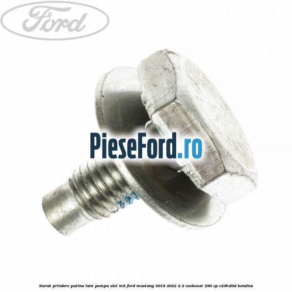 Surub prindere patina lant pompa ulei M6 Ford Mustang 2018-2022 2.3 EcoBoost 290 cp C23HD0D benzina