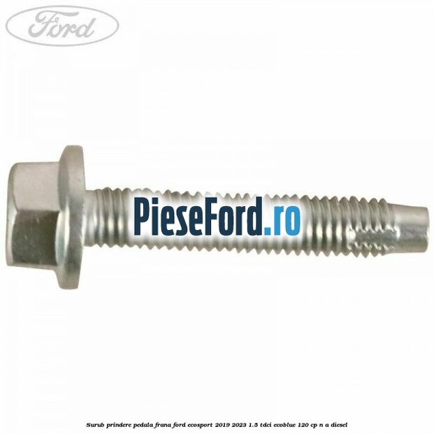 Surub prindere pedala frana Ford EcoSport 2019-2023 1.5 TDCi EcoBlue 120 cp n/a diesel