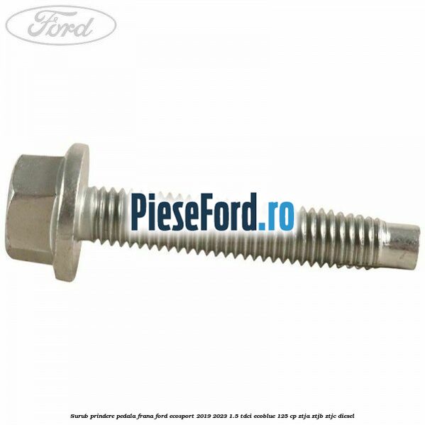 Surub prindere pedala frana Ford EcoSport 2019-2023 1.5 TDCi EcoBlue 125 cp ZTJA, ZTJB, ZTJC diesel