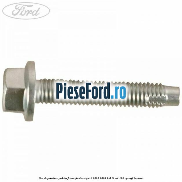 Surub prindere pedala frana Ford EcoSport 2019-2023 1.5 Ti-VCT 122 cp XZJF benzina
