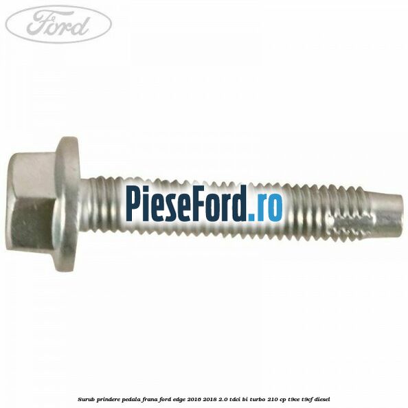 Surub prindere pedala frana Ford Edge 2016-2018 2.0 TDCi Bi-Turbo 210 cp T9CE, T9CF diesel