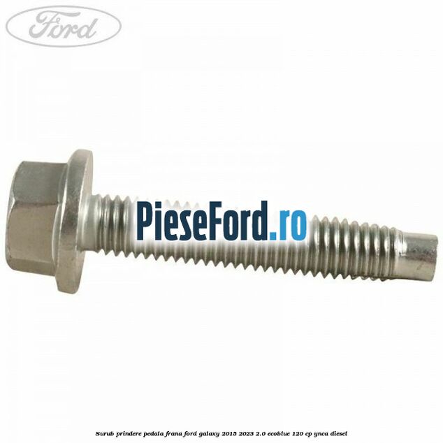 Surub prindere pedala frana Ford Galaxy 2015-2023 2.0 EcoBlue 120 cp Surub prindere pedala frana Ford Galaxy 2015-2023 2.0 EcoBlue 120 cp YNCA diesel