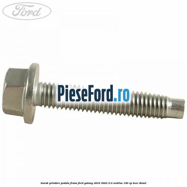 Surub prindere pedala frana Ford Galaxy 2015-2023 2.0 EcoBlue 190 cp BCCC diesel