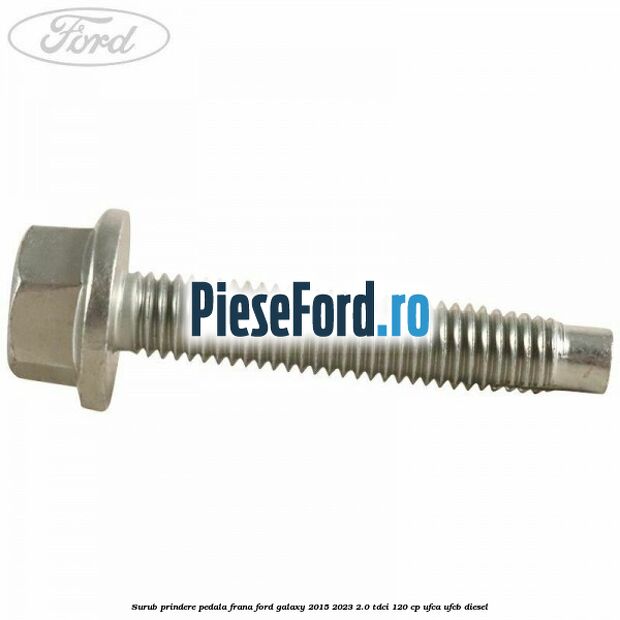 Surub prindere pedala frana Ford Galaxy 2015-2023 2.0 TDCi 120 cp UFCA, UFCB diesel