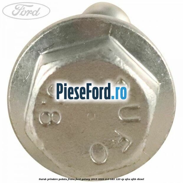 Surub prindere pedala frana Ford Galaxy 2015-2023 2.0 TDCi 120 cp UFCA, UFCB diesel