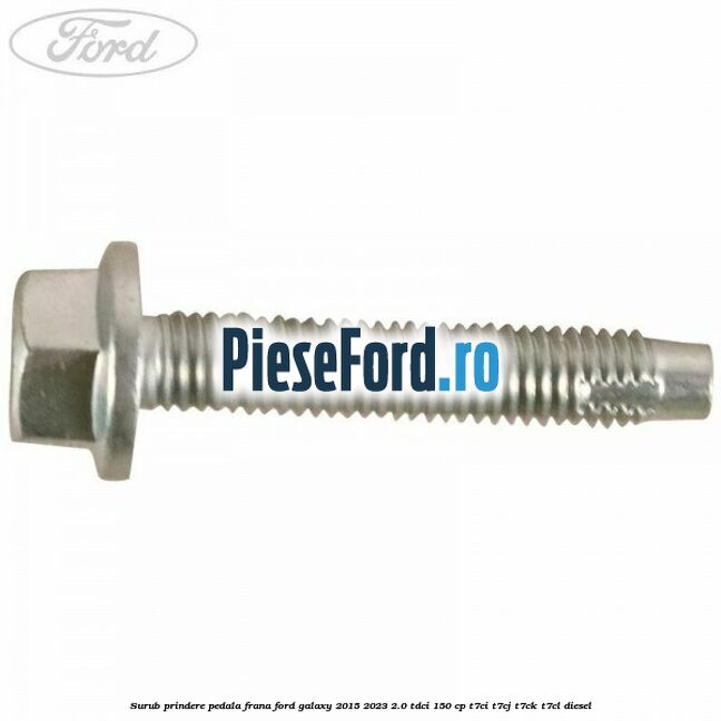 Surub prindere pedala frana Ford Galaxy 2015-2023 2.0 TDCi 150 cp Surub prindere pedala frana Ford Galaxy 2015-2023 2.0 TDCi 150 cp T7CI, T7CJ, T7CK, T7CL diesel