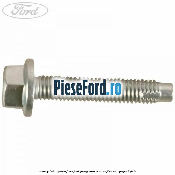 Surub prindere pedala frana Ford Galaxy 2015-2023 2.5 FHEV 190 cp BGCA hybrid