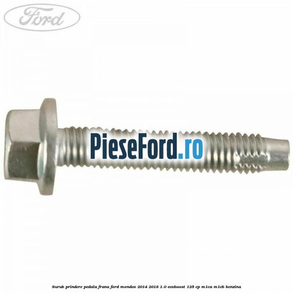 Surub prindere pedala frana Ford Mondeo 2014-2018 1.0 EcoBoost 125 cp M1CA, M1CB benzina