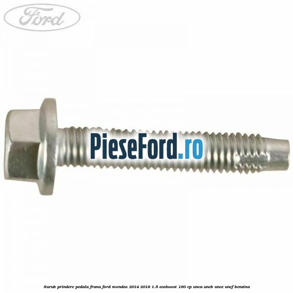 Surub prindere pedala frana Ford Mondeo 2014-2018 1.5 EcoBoost 160 cp UNCA, UNCB, UNCE, UNCF benzina
