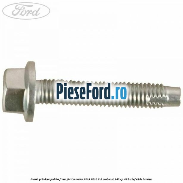 Surub prindere pedala frana Ford Mondeo 2014-2018 2.0 EcoBoost 240 cp R9CB, R9CF, R9CH benzina