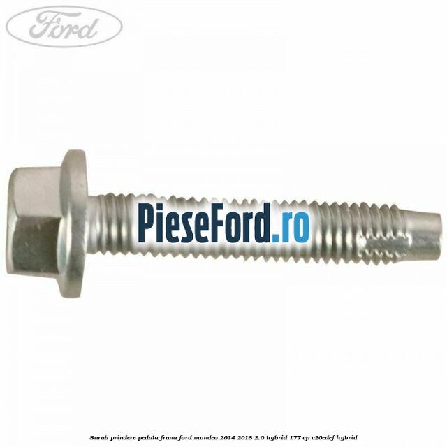 Surub prindere pedala frana Ford Mondeo 2014-2018 2.0 Hybrid 177 cp C20EDEF hybrid