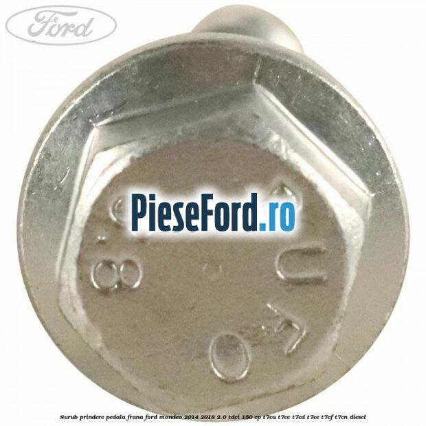 Surub prindere pedala frana Ford Mondeo 2014-2018 2.0 TDCi 150 cp Surub prindere pedala frana Ford Mondeo 2014-2018 2.0 TDCi 150 cp T7CA, T7CC, T7CD, T7CE, T7CF, T7CN diesel